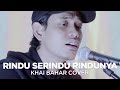 RINDU SERINDU RINDUNYA | SPOON (COVER BY KHAI BAHAR)