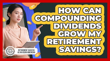 How Can Compounding Dividends Grow My Retirement Savings? - Retirement Success as an Asian American