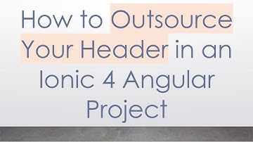 How to Outsource Your Header in an Ionic 4 Angular Project