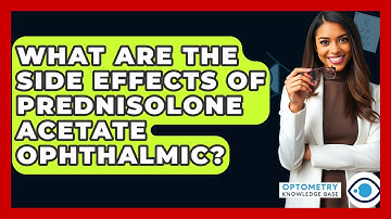 What Are The Side Effects Of Prednisolone Acetate Ophthalmic? - Optometry Knowledge Base