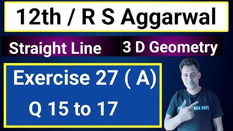 12th/Ex 27 (A) / Q 15 to 17/ R S Aggarwal / Equation of Straight Line / 3 D Geometry