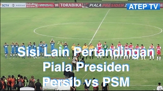 Sisi Lain Pertandingan Piala Presiden Persib Vs Psm  Atep Tv