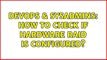 DevOps & SysAdmins: How to check if hardware RAID is configured? (5 Solutions!!)