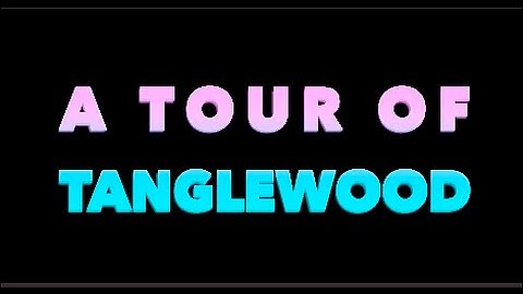 A Tour of Tanglewood