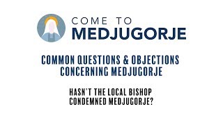 Hasn&#39;t the Local Bishop Condemned Medjugorje?