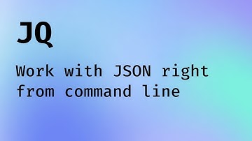 Use JQ to play with JSON on command line