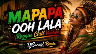 MAPAPA OH LALA - Reggae Chill Version (Dj Sanaol Remix) 2026
