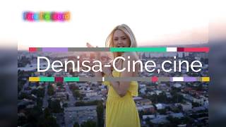 Denisa-Cine,cine