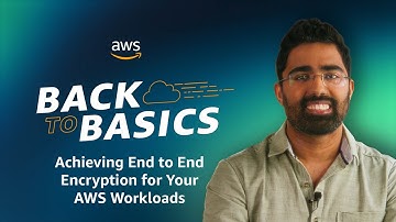 Back to Basics: Achieving End to End Encryption for Your AWS Workloads