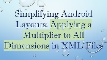 Simplifying Android Layouts: Applying a Multiplier to All Dimensions in XML Files