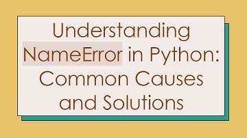 Understanding NameError in Python: Common Causes and Solutions