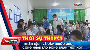 Khám bệnh và cấp thuốc cho công nhân lao động quận Thốt Nốt| Cần Thơ TV