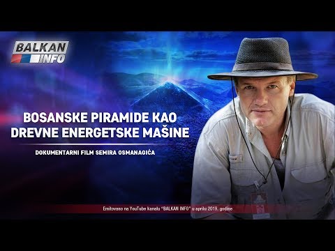 DOKUMENTARNI FILM SEMIRA OSMANAGIĆA: Bosanske piramide kao drevne energetske mašine (14.4.2019)