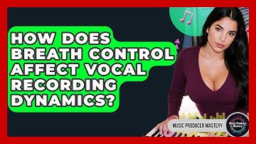 How Does Breath Control Affect Vocal Recording Dynamics? - Music Producer Mastery