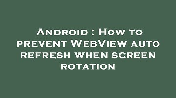 Android : How to prevent WebView auto refresh when screen rotation