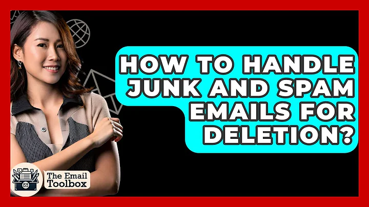 How To Handle Junk And Spam Emails For Deletion? - TheEmailToolbox.com