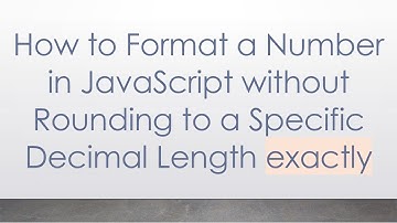 How to Format a Number in JavaScript without Rounding to a Specific Decimal Length exactly