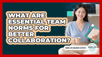 What Are Essential Team Norms For Better Collaboration? - Work Life Balance Experts