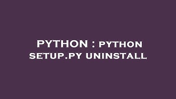 PYTHON : python setup.py uninstall