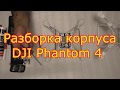 Разборка корпуса DJI Phantom 4