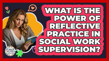 What Is The Power Of Reflective Practice In Social Work Supervision? - Child Welfare Network