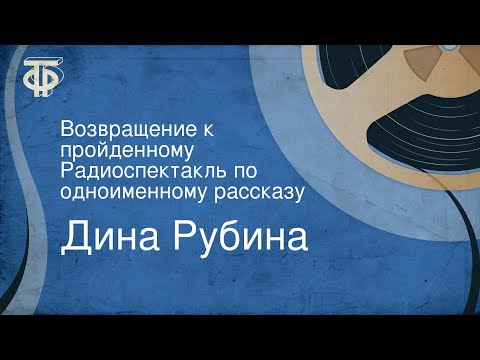 Дина Рубина. Возвращение к пройденному. Радиоспектакль по одноименному рассказу