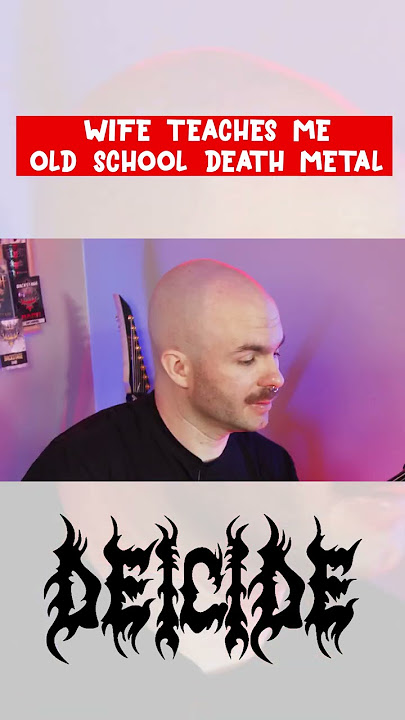 My wife teaches me old school death metal...