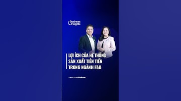 Lợi ích của hệ thống chế biến và đóng gói tiên tiến trong ngành F&B | Business Insights #68