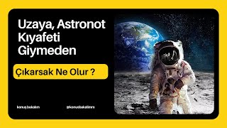 Uzaya, Astronot Kıyafetleri Olmadan Çıkarsak Ne Olur ? Iyafet I