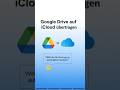 Google Drive auf iCloud übertragen – So klappt der Umzug in wenigen Minuten!