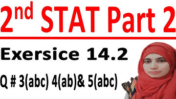 ICS stats part 2, 2nd year statistic part 2, C # 14 Lec 2 Ex 14.2 Q # (abc) 4(abc)& 5(abc).