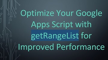 Optimize Your Google Apps Script with getRangeList for Improved Performance