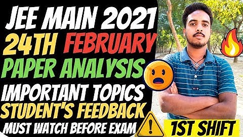 Jee Main 2021- 24 Feb 1ST Shift Paper Analysis and Student Feedback | Jee Mains 2021 Important Topic