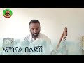 አምነናል በልጅሽ ባንች አናምንም ያሉ Amnenal Beljish Banch Anamnm Yalu