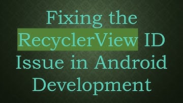 Fixing the RecyclerView ID Issue in Android Development