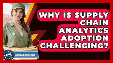 Why Is Supply Chain Analytics Adoption Challenging? - Smart Logistics Network