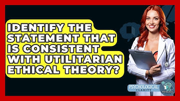 Identify The Statement That Is Consistent With Utilitarian Ethical Theory? - Philosophy Beyond