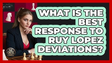 What Is The Best Response To Ruy Lopez Deviations? - The Chess Codex
