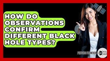 How Do Observations Confirm Different Black Hole Types? - Physics Frontier