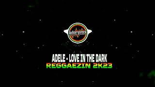 Video thumbnail of "ADELE - LOVE IN THE DARK (REGGAEZIN 2K23) PRODUÇAO @BILAREMIX2.0 vs dub"