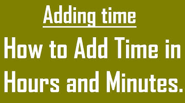 Adding Time -How to Add Time in Hours and Minutes.