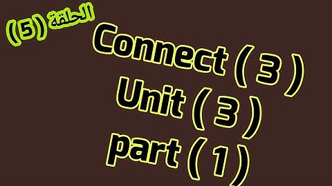 كونكت ( unit  3) (part 1)  من الباهر ازاى اشرحه لابنى بطريقه سهله وبسيطة