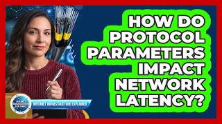 How Do Protocol Parameters Impact Network Latency