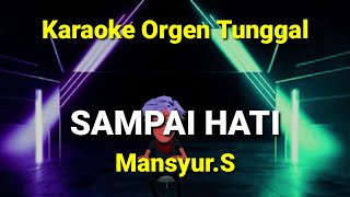 SAMPAI HATI ( MANSYUR.S / KARAOKE ORGEN TUNGGAL