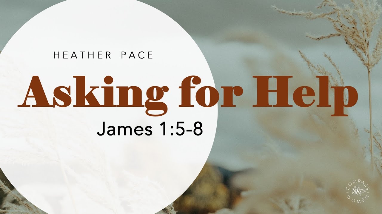 Asking for Help (James 1:5-8) | Women's Bible Study | Heather Pace