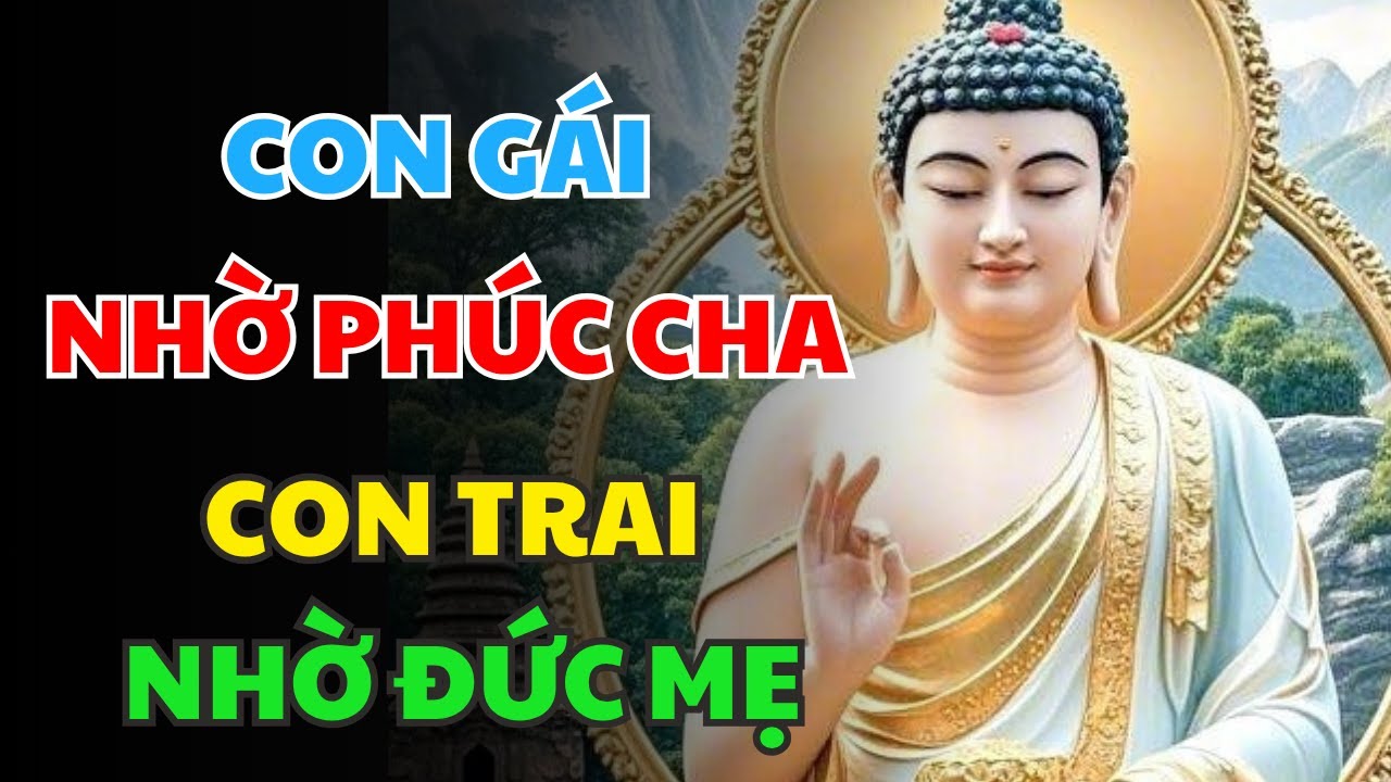 Con Gái Nhờ Phúc Cha, Con Trai Nhờ Đức Mẹ - Phật Dạy Cha mẹ PHÚC ĐỨC để dành cháu con GIÀU SANG
