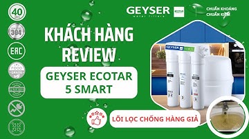 Khách hàng review thực tế máy lọc nước RO Geyser Ecotar 5 Smart chuẩn xuất xứ nhập khẩu chính hãng