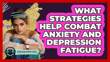 What Strategies Help Combat Anxiety And Depression Fatigue? - Depression Support Circle