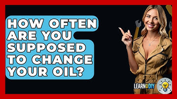 How Often Are You Supposed to Change Your Oil? - LearnToDIY360.com