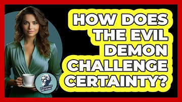 How Does the Evil Demon Challenge Certainty?